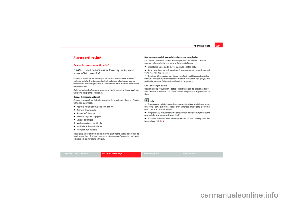 Seat Altea XL 2010  Manual do proprietário (in Portuguese)  Abertura e fecho109
Segurança como prioridade
Instruções de Utilização
Conselhos práticos
Dados Técnicos
Alarme anti-roubo*Descrição do alarme anti-roubo*
O sistema de alarme dispara, se fore