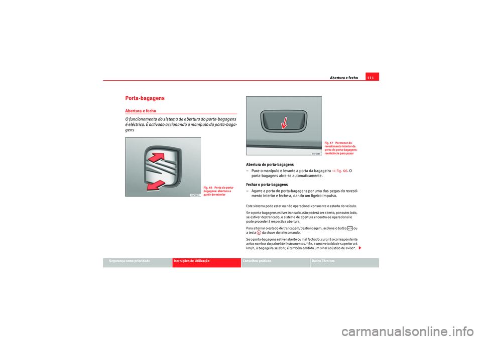 Seat Altea XL 2010  Manual do proprietário (in Portuguese)  Abertura e fecho111
Segurança como prioridade
Instruções de Utilização
Conselhos práticos
Dados Técnicos
Porta-bagagensAbertura e fecho
O funcionamento do sistema de abertura do porta-bagagens 