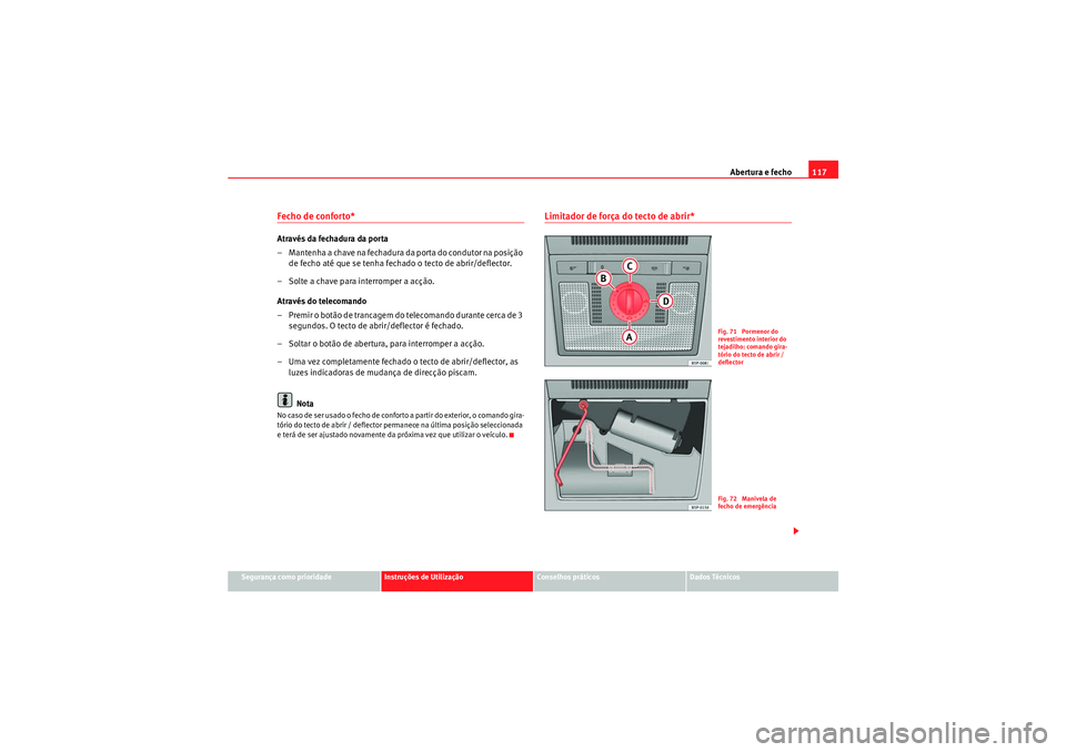 Seat Altea XL 2010  Manual do proprietário (in Portuguese)  Abertura e fecho117
Segurança como prioridade
Instruções de Utilização
Conselhos práticos
Dados Técnicos
Fecho de conforto* Através da fechadura da porta
– Mantenha a chave na fechadura da p