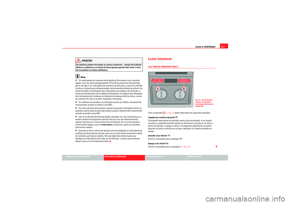 Seat Altea XL 2010  Manual do proprietário (in Portuguese)  Luzes e visibilidade127
Segurança como prioridade
Instruções de Utilização
Conselhos práticos
Dados Técnicos
ATENÇÃO!
Os máximos podem encandear os outros condutores – perigo de acidente! 