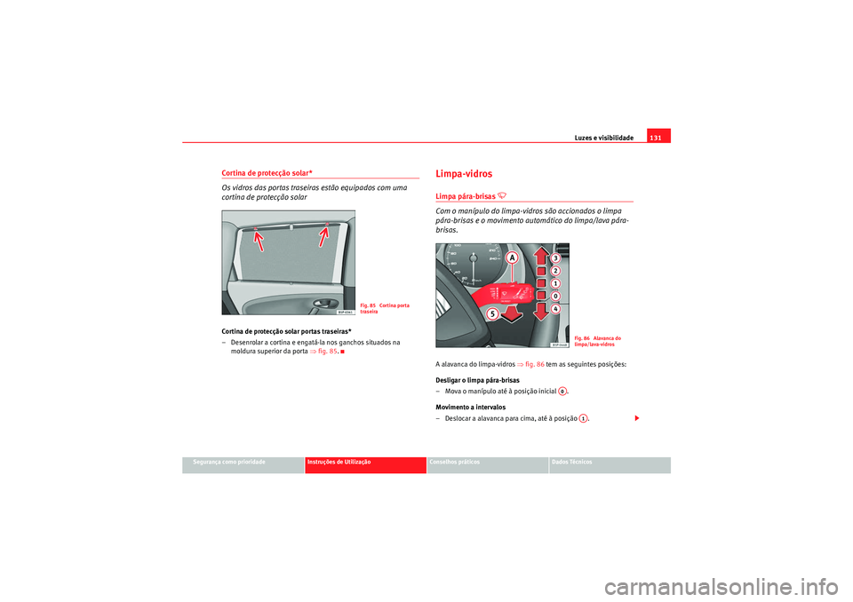 Seat Altea XL 2010  Manual do proprietário (in Portuguese)  Luzes e visibilidade131
Segurança como prioridade
Instruções de Utilização
Conselhos práticos
Dados Técnicos
Cortina de protecção solar*
Os vidros das portas traseiras estão equipados com um