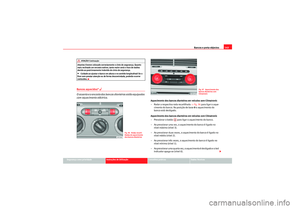 Seat Altea XL 2010  Manual do proprietário (in Portuguese)  Bancos e porta-objectos143
Segurança como prioridade
Instruções de Utilização
Conselhos práticos
Dados Técnicos
nhantes tiverem colocado correctamente o cinto de segurança. Quanto 
mais reclin