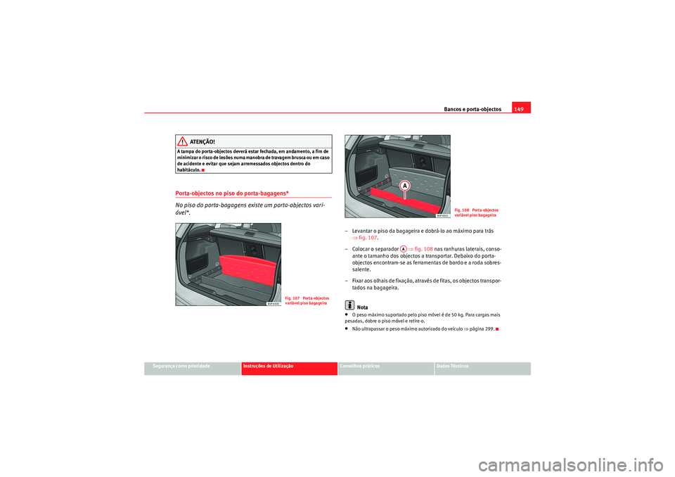 Seat Altea XL 2010  Manual do proprietário (in Portuguese)  Bancos e porta-objectos149
Segurança como prioridade
Instruções de Utilização
Conselhos práticos
Dados Técnicos
ATENÇÃO!
A tampa do porta-objectos deverá estar fechada, em andamento, a fim d