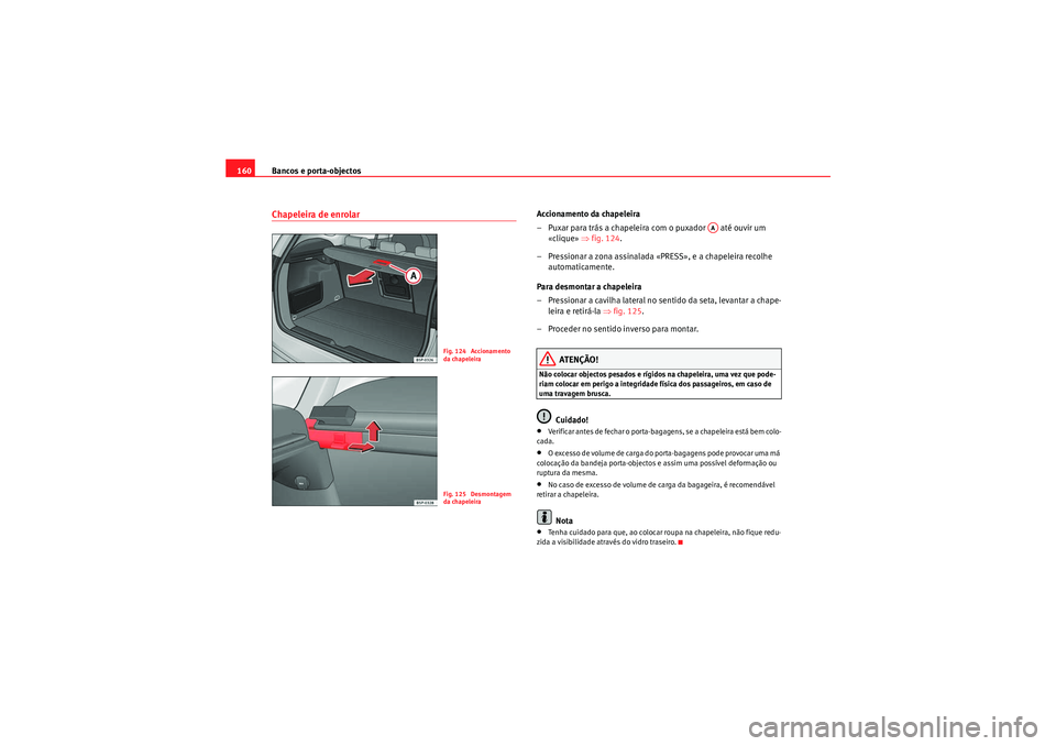 Seat Altea XL 2010  Manual do proprietário (in Portuguese)  Bancos e porta-objectos
160Chapeleira de enrolar
Accionamento da chapeleira
– Puxar para trás a chapeleira com o puxador   até ouvir um 
«clique» ⇒ fig. 124.
– Pressionar a zona assinalada 