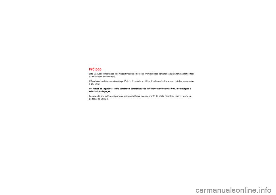 Seat Altea XL 2010 Manual do proprietário (in Portuguese) PrólogoEste Manual de Instruções e os respectivos suplementos devem ser lidos com atenção para familiarizar-se rapi-
damente com o seu veículo.
Além dos cuidados e manutenção periódicos do v Seat Altea XL 2010 Manual do proprietário (in Portuguese) PrólogoEste Manual de Instruções e os respectivos suplementos devem ser lidos com atenção para familiarizar-se rapi-
damente com o seu veículo.
Além dos cuidados e manutenção periódicos do v