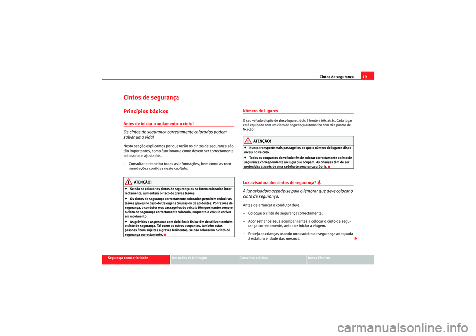 Seat Altea XL 2010 Manual do proprietário (in Portuguese) Cintos de segurança19
Segurança como prioridade
Instruções de Utilização
Conselhos práticos
Dados Técnicos
Cintos de segurançaPrincípios básicosAntes de iniciar o andamento: o cinto!
Os cin Seat Altea XL 2010 Manual do proprietário (in Portuguese) Cintos de segurança19
Segurança como prioridade
Instruções de Utilização
Conselhos práticos
Dados Técnicos
Cintos de segurançaPrincípios básicosAntes de iniciar o andamento: o cinto!
Os cin