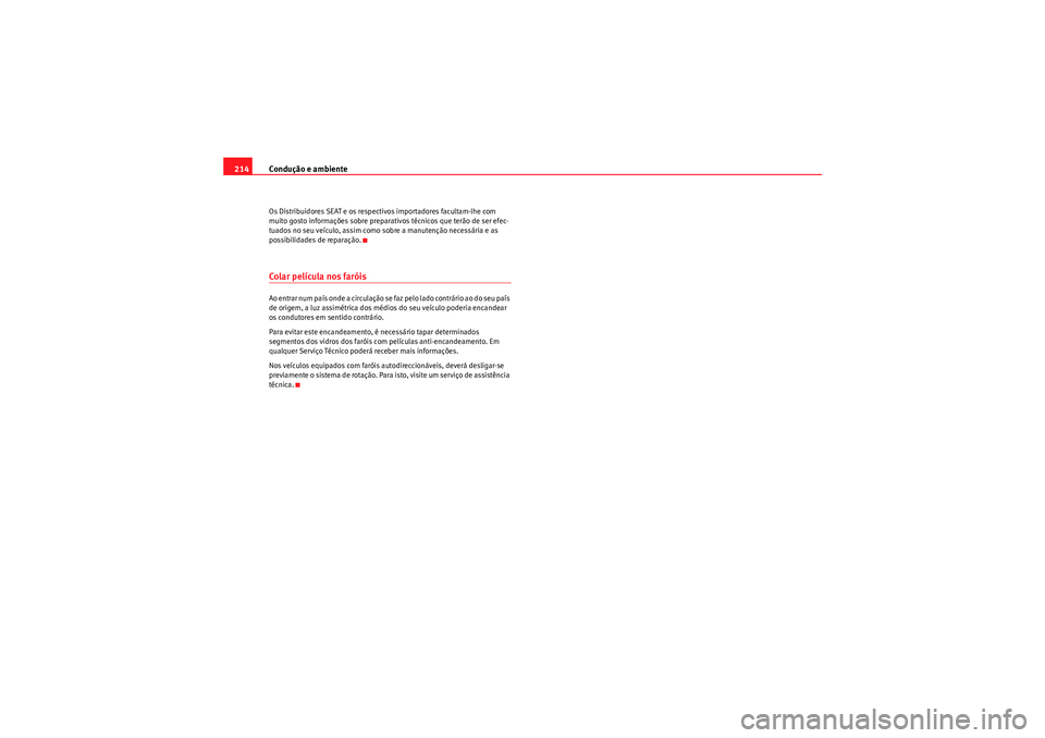 Seat Altea XL 2010  Manual do proprietário (in Portuguese)  Condução e ambiente
214Os Distribuidores SEAT e os respectivos importadores facultam-lhe com 
muito gosto informações sobre preparativos técnicos que terão de ser efec-
tuados no seu veículo, a