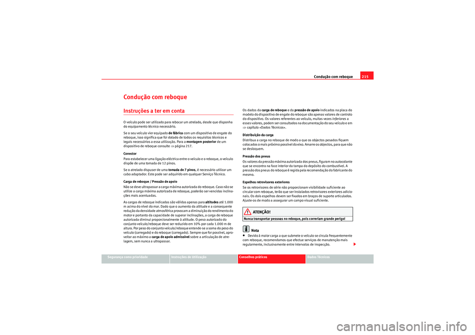 Seat Altea XL 2010  Manual do proprietário (in Portuguese)  Condução com reboque215
Segurança como prioridade
Instruções de Utilização
Conselhos práticos
Dados Técnicos
Condução com reboqueInstruções a ter em contaO veículo pode ser utilizado par