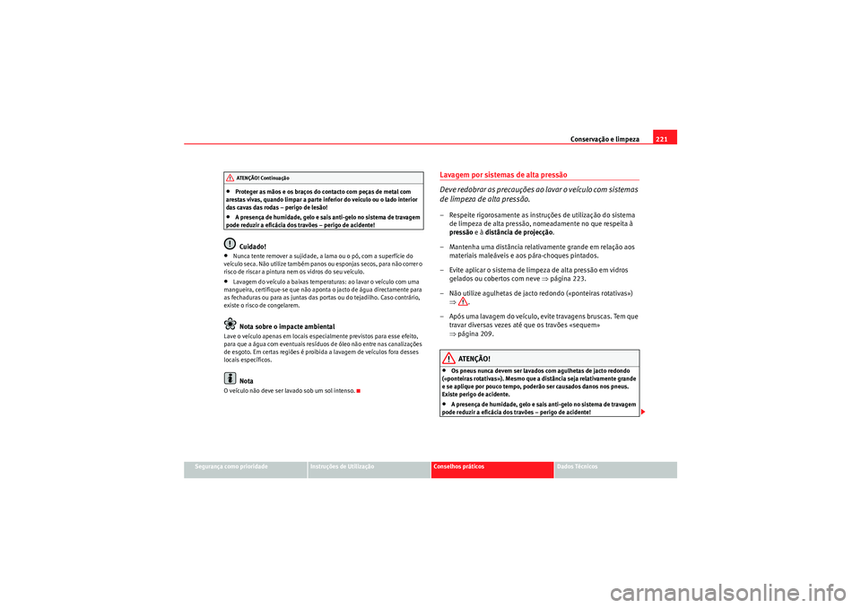 Seat Altea XL 2010  Manual do proprietário (in Portuguese)  Conservação e limpeza221
Segurança como prioridade
Instruções de Utilização
Conselhos práticos
Dados Técnicos
•Proteger as mãos e os braços do contacto com peças de metal com 
arestas vi