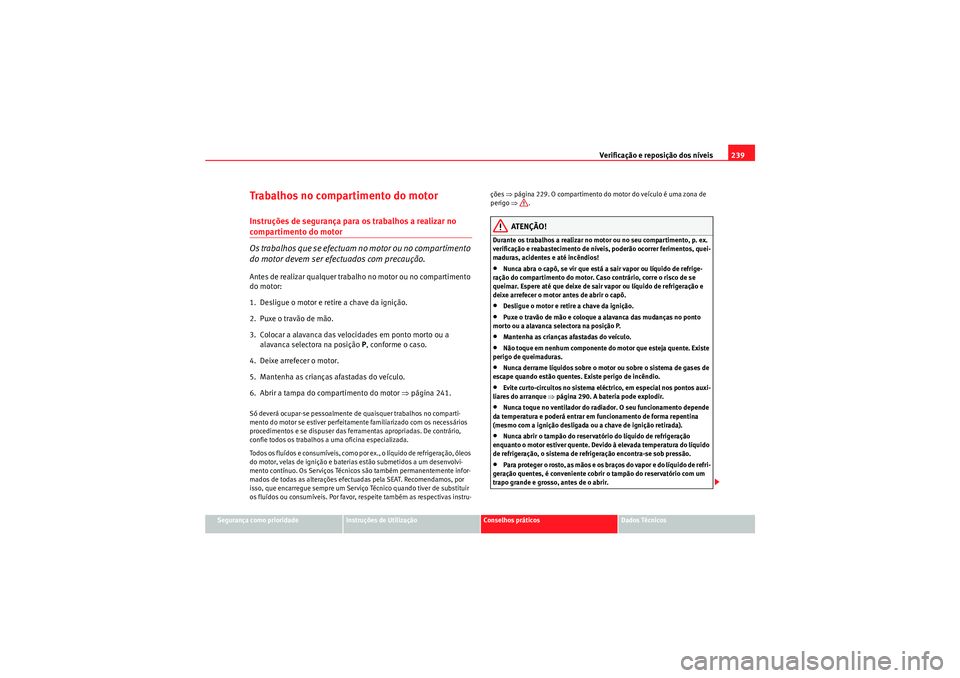 Seat Altea XL 2010 Manual do proprietário (in Portuguese) Verificação e reposição dos níveis239
Segurança como prioridade
Instruções de Utilização
Conselhos práticos
Dados Técnicos
Trabalhos no compartimento do motorInstruções de segurança par Seat Altea XL 2010 Manual do proprietário (in Portuguese) Verificação e reposição dos níveis239
Segurança como prioridade
Instruções de Utilização
Conselhos práticos
Dados Técnicos
Trabalhos no compartimento do motorInstruções de segurança par