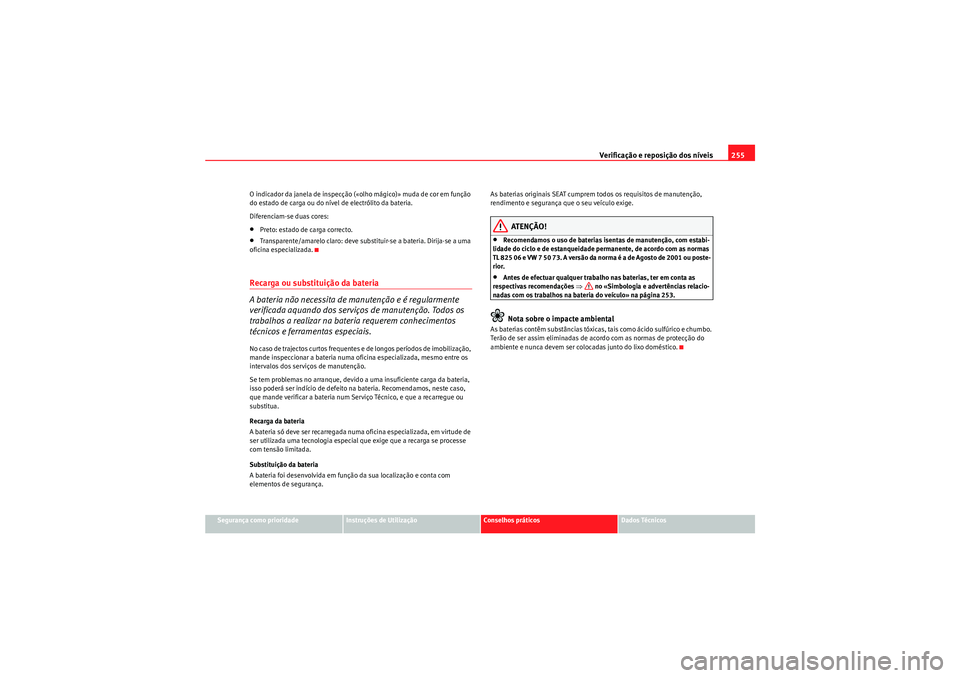 Seat Altea XL 2010 Manual do proprietário (in Portuguese) Verificação e reposição dos nÃveis255
Segurança como prioridade
Instruções de Utilização
Conselhos práticos
Dados Técnicos
O indicador da janela de inspecção («olho mágico)» muda de c Seat Altea XL 2010 Manual do proprietário (in Portuguese) Verificação e reposição dos nÃveis255
Segurança como prioridade
Instruções de Utilização
Conselhos práticos
Dados Técnicos
O indicador da janela de inspecção («olho mágico)» muda de c