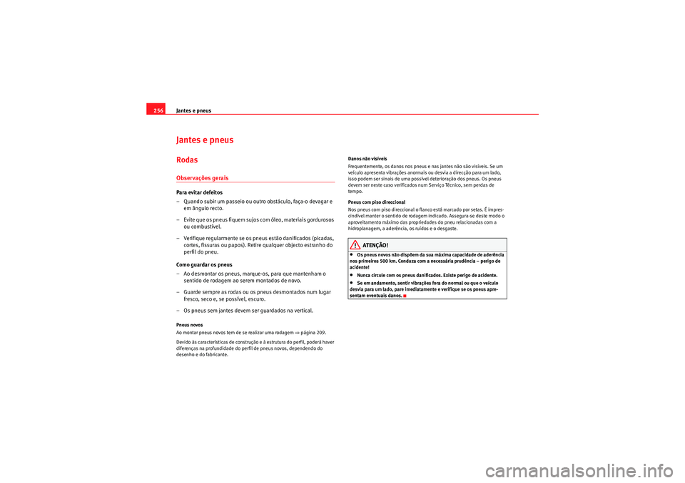Seat Altea XL 2010 Manual do proprietário (in Portuguese) Jantes e pneus
256Jantes e pneusRodasObservações geraisPara evitar defeitos
– Quando subir um passeio ou outro obstáculo, faça-o devagar e
em ângulo recto.
– Evite que os pneus fiquem sujos Seat Altea XL 2010 Manual do proprietário (in Portuguese) Jantes e pneus
256Jantes e pneusRodasObservações geraisPara evitar defeitos
– Quando subir um passeio ou outro obstáculo, faça-o devagar e
em ângulo recto.
– Evite que os pneus fiquem sujos