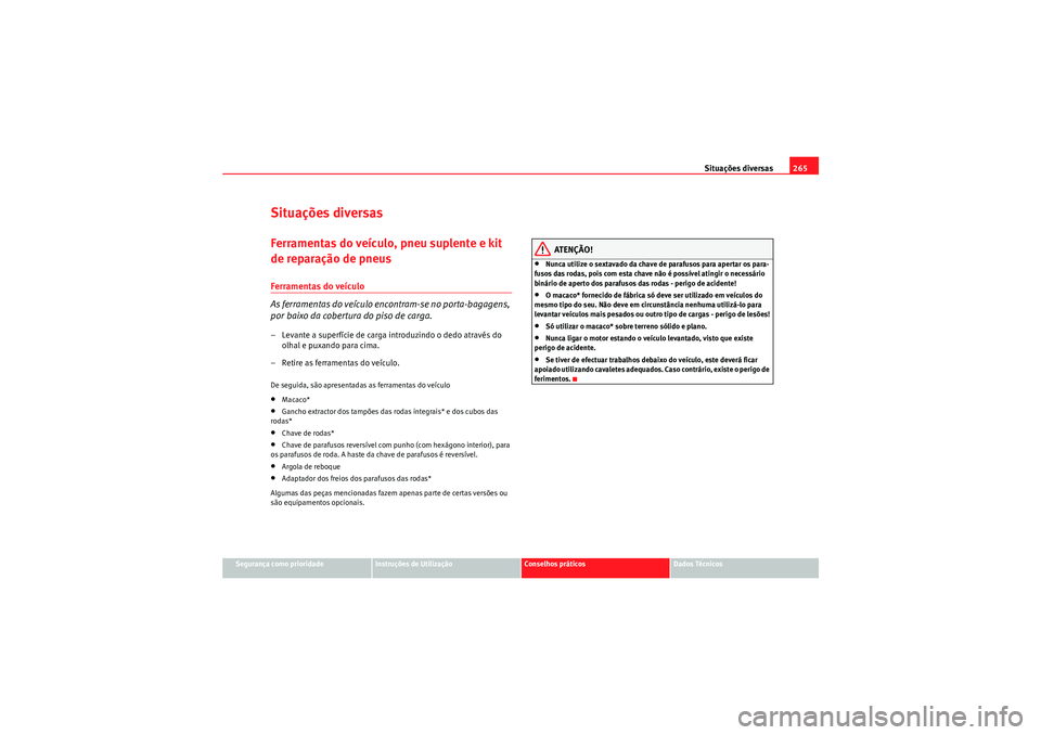 Seat Altea XL 2010 Manual do proprietário (in Portuguese) Situações diversas265
Segurança como prioridade
Instruções de Utilização
Conselhos práticos
Dados Técnicos
Situações diversasFerramentas do veículo, pneu suplente e kit
de reparação de Seat Altea XL 2010 Manual do proprietário (in Portuguese) Situações diversas265
Segurança como prioridade
Instruções de Utilização
Conselhos práticos
Dados Técnicos
Situações diversasFerramentas do veículo, pneu suplente e kit
de reparação de