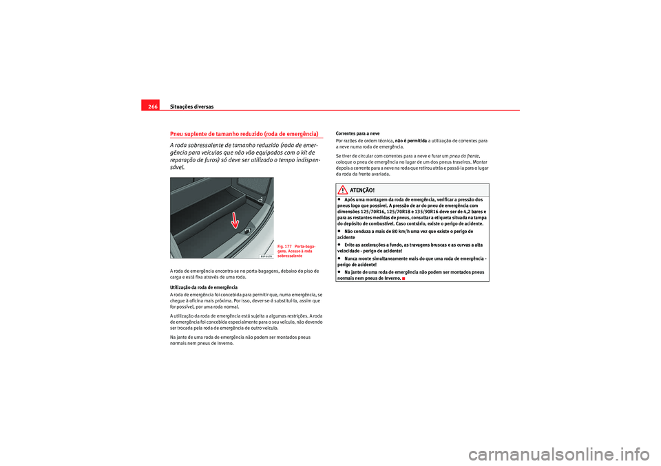 Seat Altea XL 2010 Manual do proprietário (in Portuguese) Situações diversas
266Pneu suplente de tamanho reduzido (roda de emergência)
A roda sobressalente de tamanho reduzido (roda de emer-
gência para veículos que não vão equipados com o kit de
rep Seat Altea XL 2010 Manual do proprietário (in Portuguese) Situações diversas
266Pneu suplente de tamanho reduzido (roda de emergência)
A roda sobressalente de tamanho reduzido (roda de emer-
gência para veículos que não vão equipados com o kit de
rep