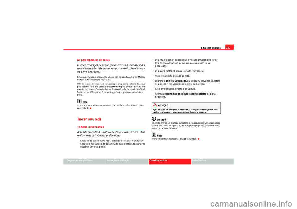 Seat Altea XL 2010 Manual do proprietário (in Portuguese) Situações diversas267
Segurança como prioridade
Instruções de Utilização
Conselhos práticos
Dados Técnicos
Kit para reparação de pneus
O kit de reparação de pneus (para veículos que não Seat Altea XL 2010 Manual do proprietário (in Portuguese) Situações diversas267
Segurança como prioridade
Instruções de Utilização
Conselhos práticos
Dados Técnicos
Kit para reparação de pneus
O kit de reparação de pneus (para veículos que não