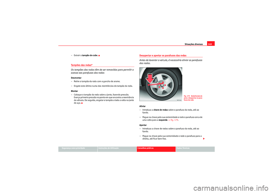 Seat Altea XL 2010  Manual do proprietário (in Portuguese)  Situações diversas269
Segurança como prioridade
Instruções de Utilização
Conselhos práticos
Dados Técnicos
–Extrair o tampão do cubo .Tampões das rodas*
Os tampões das rodas têm de ser 