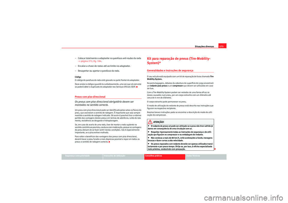 Seat Altea XL 2010  Manual do proprietário (in Portuguese)  Situações diversas273
Segurança como prioridade
Instruções de Utilização
Conselhos práticos
Dados Técnicos
– Colocar totalmente o adaptador no parafuso anti-roubo da roda 
⇒página 272, f