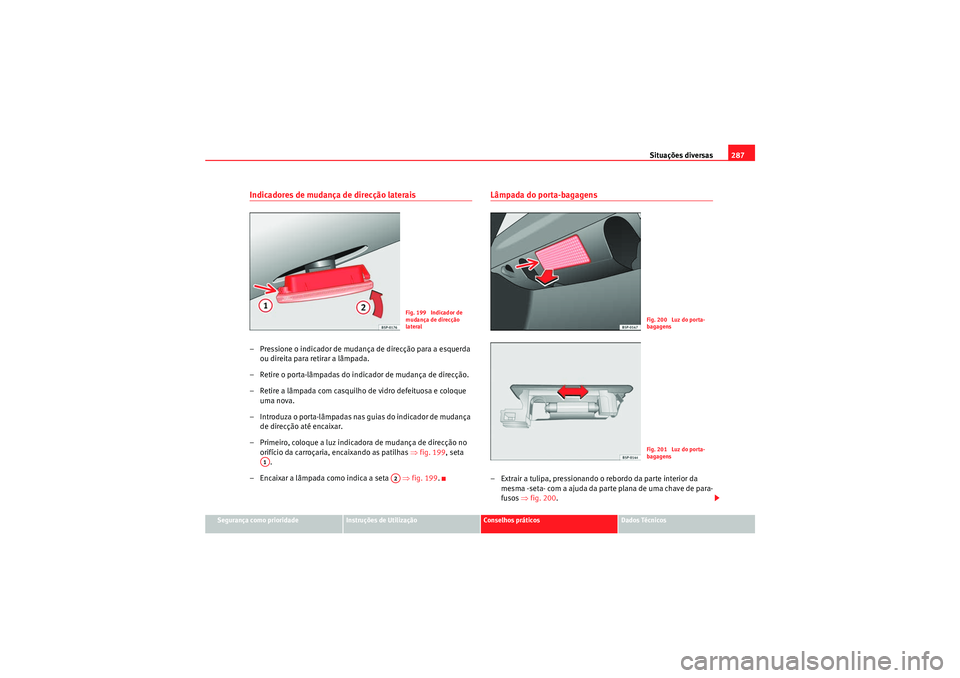 Seat Altea XL 2010 Manual do proprietário (in Portuguese) Situações diversas287
Segurança como prioridade
Instruções de Utilização
Conselhos práticos
Dados Técnicos
Indicadores de mudança de direcção laterais– Pressione o indicador de mudança Seat Altea XL 2010 Manual do proprietário (in Portuguese) Situações diversas287
Segurança como prioridade
Instruções de Utilização
Conselhos práticos
Dados Técnicos
Indicadores de mudança de direcção laterais– Pressione o indicador de mudança