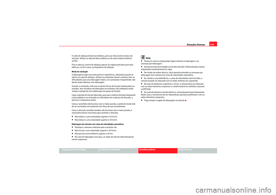 Seat Altea XL 2010 Manual do proprietário (in Portuguese) Situações diversas293
Segurança como prioridade
Instruções de Utilização
Conselhos práticos
Dados Técnicos
O cabo de reboque deverá ser elástico, para que não ocorram danos nos
veículos. Seat Altea XL 2010 Manual do proprietário (in Portuguese) Situações diversas293
Segurança como prioridade
Instruções de Utilização
Conselhos práticos
Dados Técnicos
O cabo de reboque deverá ser elástico, para que não ocorram danos nos
veículos.