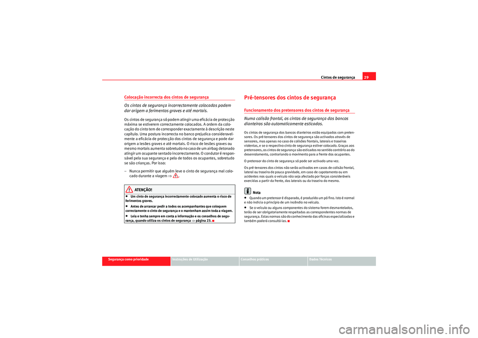 Seat Altea XL 2010  Manual do proprietário (in Portuguese)  Cintos de segurança29
Segurança como prioridade
Instruções de Utilização
Conselhos práticos
Dados Técnicos
Colocação incorrecta dos cintos de segurança
Os cintos de segurança incorrectamen