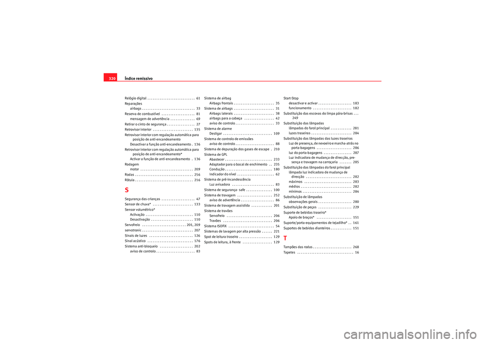 Seat Altea XL 2010  Manual do proprietário (in Portuguese)  Índice remissivo
320Relógio digital . . . . . . . . . . . . . . . . . . . . . . . . . . .  61
Reparações
airbags . . . . . . . . . . . . . . . . . . . . . . . . . . . . . .  33
Reserva de combust�