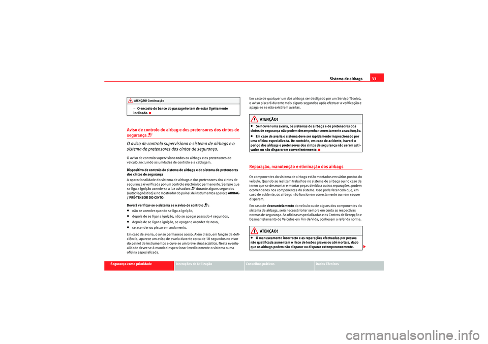 Seat Altea XL 2010  Manual do proprietário (in Portuguese)  Sistema de airbags33
Segurança como prioridade
Instruções de Utilização
Conselhos práticos
Dados Técnicos
−
O encosto do banco do passageiro tem de estar ligeiramente 
inclinado.
Aviso de con