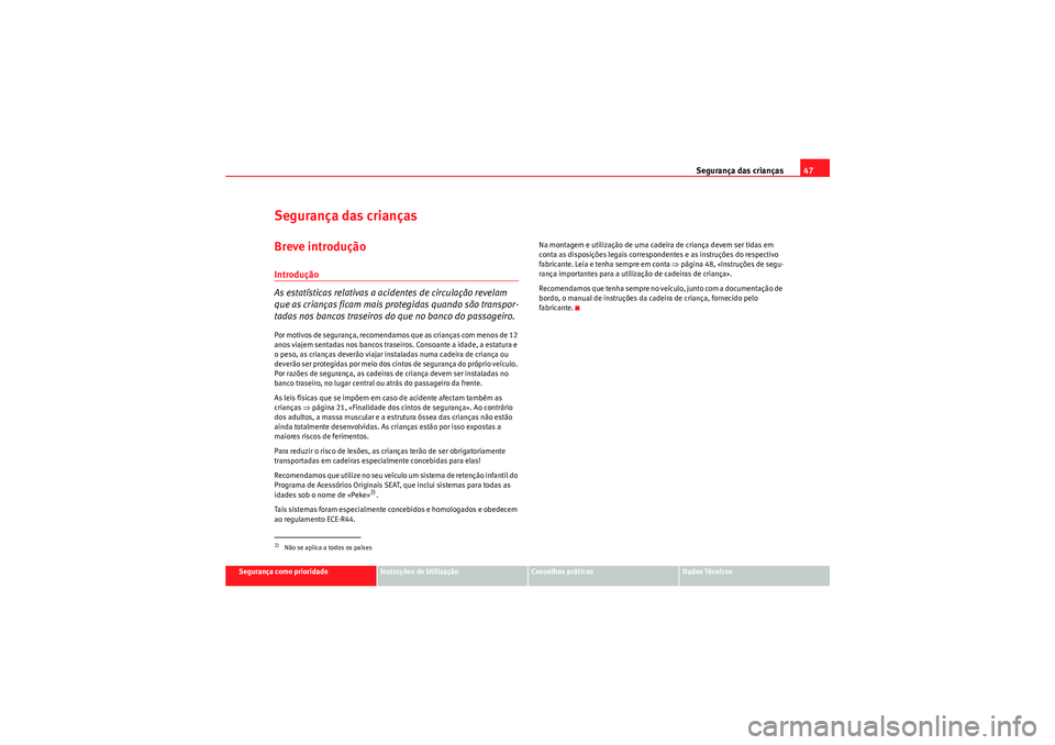 Seat Altea XL 2010  Manual do proprietário (in Portuguese)  Segurança das crianças47
Segurança como prioridade
Instruções de Utilização
Conselhos práticos
Dados Técnicos
Segurança das criançasBreve introduçãoIntrodução
As estatísticas relativas
