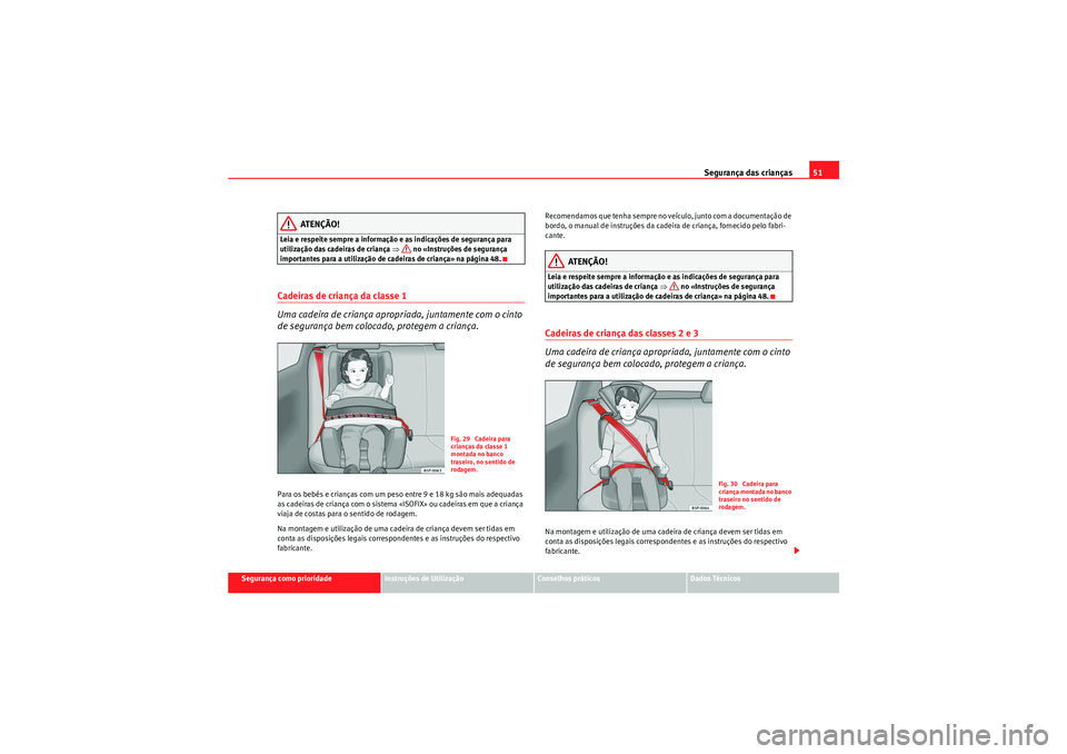Seat Altea XL 2010 Manual do proprietário (in Portuguese) Segurança das crianças51
Segurança como prioridade
Instruções de Utilização
Conselhos práticos
Dados Técnicos
ATENÇÃO!
Leia e respeite sempre a informação e as indicações de segurança Seat Altea XL 2010 Manual do proprietário (in Portuguese) Segurança das crianças51
Segurança como prioridade
Instruções de Utilização
Conselhos práticos
Dados Técnicos
ATENÇÃO!
Leia e respeite sempre a informação e as indicações de segurança