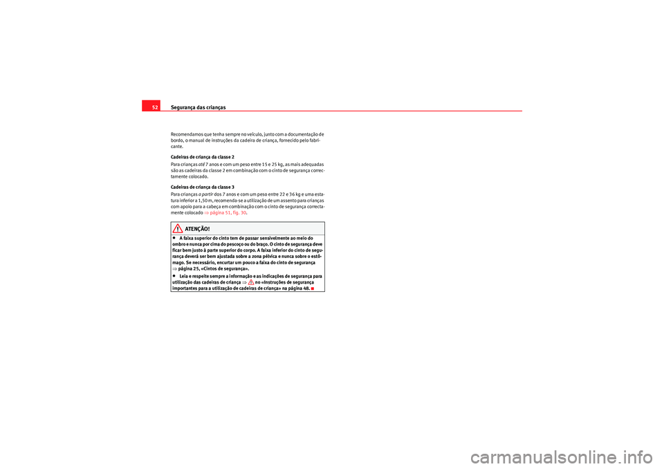Seat Altea XL 2010 Manual do proprietário (in Portuguese) Segurança das crianças
52Recomendamos que tenha sempre no veículo, junto com a documentação de
bordo, o manual de instruções da cadeira de criança, fornecido pelo fabri-
cante.
Cadeiras de cr Seat Altea XL 2010 Manual do proprietário (in Portuguese) Segurança das crianças
52Recomendamos que tenha sempre no veículo, junto com a documentação de
bordo, o manual de instruções da cadeira de criança, fornecido pelo fabri-
cante.
Cadeiras de cr