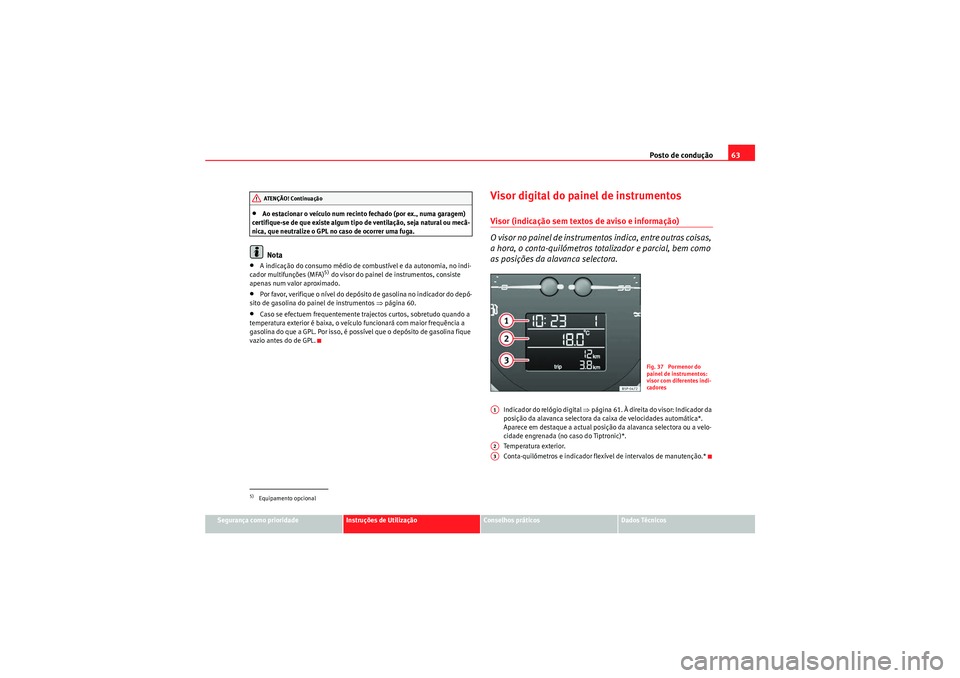 Seat Altea XL 2010 Manual do proprietário (in Portuguese) Posto de condução63
Segurança como prioridade
Instruções de Utilização
Conselhos práticos
Dados Técnicos
•Ao estacionar o veículo num recinto fechado (por ex., numa garagem)
certifique-se Seat Altea XL 2010 Manual do proprietário (in Portuguese) Posto de condução63
Segurança como prioridade
Instruções de Utilização
Conselhos práticos
Dados Técnicos
•Ao estacionar o veículo num recinto fechado (por ex., numa garagem)
certifique-se