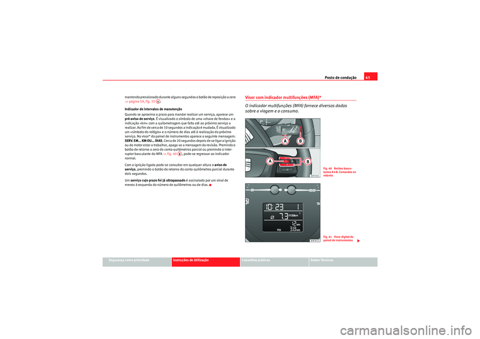 Seat Altea XL 2010 Manual do proprietário (in Portuguese) Posto de condução65
Segurança como prioridade
Instruções de Utilização
Conselhos práticos
Dados Técnicos
mantendo pressionado durante alguns segundos o botão de reposição a zero
⇒
pági Seat Altea XL 2010 Manual do proprietário (in Portuguese) Posto de condução65
Segurança como prioridade
Instruções de Utilização
Conselhos práticos
Dados Técnicos
mantendo pressionado durante alguns segundos o botão de reposição a zero
⇒
pági