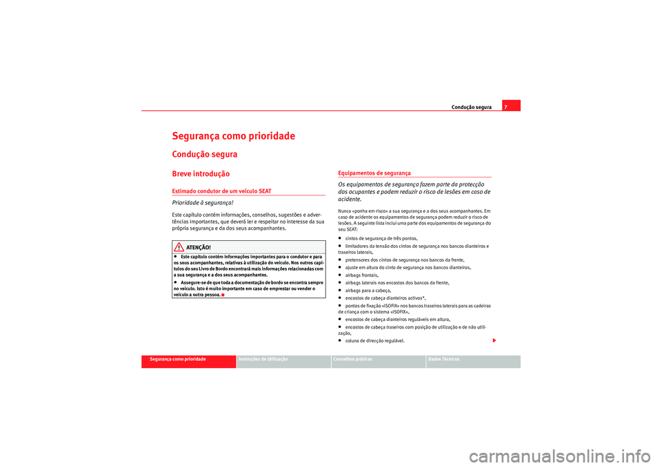 Seat Altea XL 2010 Manual do proprietário (in Portuguese) Condução segura7
Segurança como prioridade
Instruções de Utilização
Conselhos práticos
Dados Técnicos
Segurança como prioridadeCondução seguraBreve introduçãoEstimado condutor de um veí Seat Altea XL 2010 Manual do proprietário (in Portuguese) Condução segura7
Segurança como prioridade
Instruções de Utilização
Conselhos práticos
Dados Técnicos
Segurança como prioridadeCondução seguraBreve introduçãoEstimado condutor de um veí