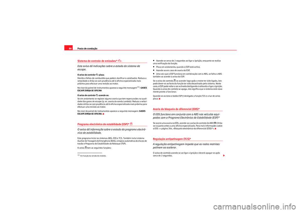 Seat Altea XL 2010 Manual do proprietário (in Portuguese) Posto de condução
88Sistema de controlo de emissões*
Este aviso dá indicações sobre o estado do sistema de
escape.
O aviso de controlo
pisca:
Devido a falhas de combustão que podem Seat Altea XL 2010 Manual do proprietário (in Portuguese) Posto de condução
88Sistema de controlo de emissões*
Este aviso dá indicações sobre o estado do sistema de
escape.
O aviso de controlo
pisca:
Devido a falhas de combustão que podem