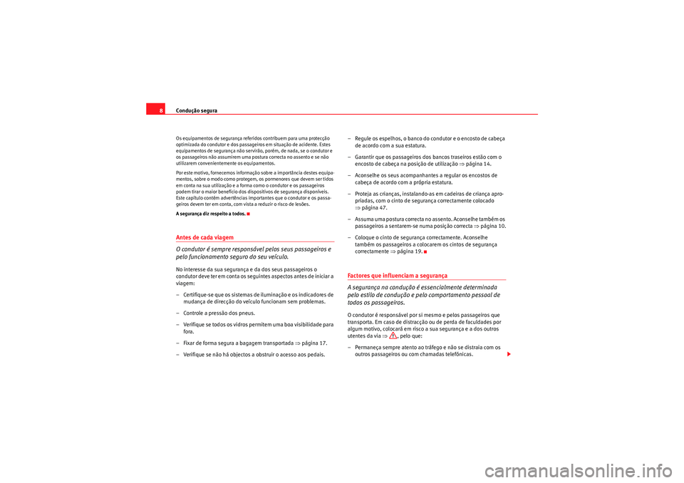 Seat Altea XL 2010  Manual do proprietário (in Portuguese)  Condução segura
8Os equipamentos de segurança referidos contribuem para uma protecção 
optimizada do condutor e dos passageiros em situação de acidente. Estes 
equipamentos de segurança não s
