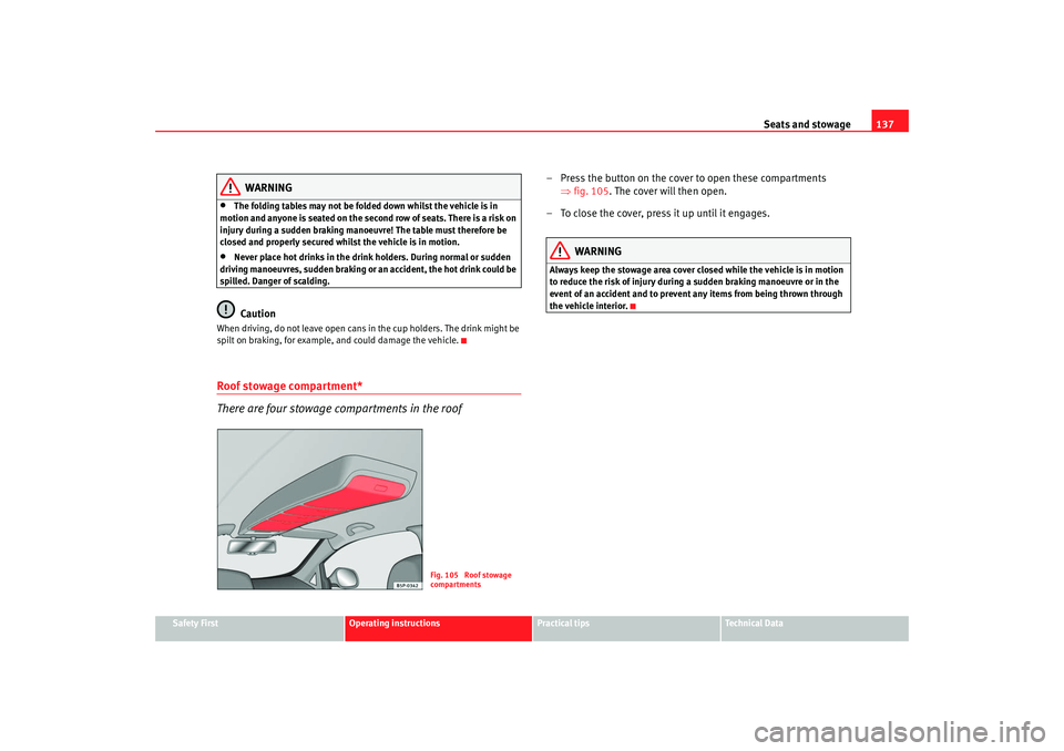 Seat Altea XL 2009 Owners Manual Seats and stowage137
Safety First
Operating instructions
Practical tips
Te c h n i c a l D a t a
WARNING
•
The folding tables may not be folded down whilst the vehicle is in
motion and anyone is Seat Altea XL 2009 Owners Manual Seats and stowage137
Safety First
Operating instructions
Practical tips
Te c h n i c a l D a t a
WARNING
•
The folding tables may not be folded down whilst the vehicle is in
motion and anyone is