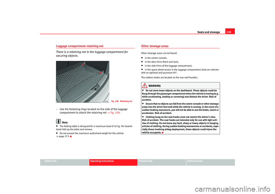 Seat Altea XL 2009 Owners Manual Seats and stowage139
Safety First
Operating instructions
Practical tips
Te c h n i c a l D a t a
Luggage compartment retaining net
There is a retaining net in the luggage compartment for
securing ob Seat Altea XL 2009 Owners Manual Seats and stowage139
Safety First
Operating instructions
Practical tips
Te c h n i c a l D a t a
Luggage compartment retaining net
There is a retaining net in the luggage compartment for
securing ob