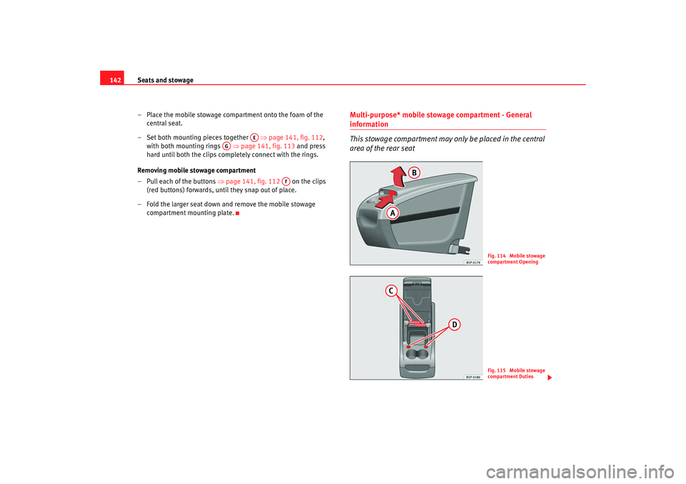 Seat Altea XL 2009 Owners Manual Seats and stowage
142
– Place the mobile stowage compartment onto the foam of the central seat.
– Set both mounting pieces together ⇒page 141, fig. 112 ,
with both mounting rings ⇒page Seat Altea XL 2009 Owners Manual Seats and stowage
142
– Place the mobile stowage compartment onto the foam of the central seat.
– Set both mounting pieces together ⇒page 141, fig. 112 ,
with both mounting rings ⇒page