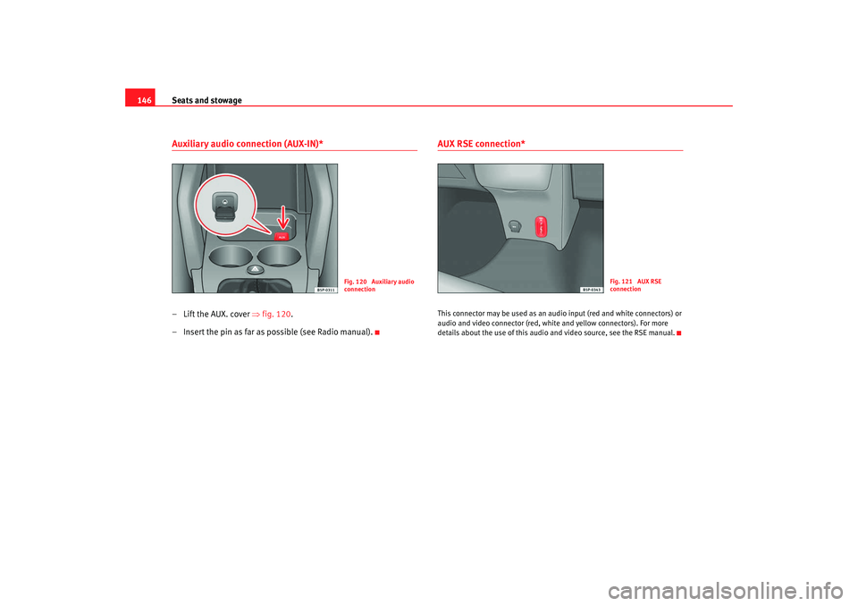 Seat Altea XL 2009 Owners Manual Seats and stowage
146Auxiliary audio connection (AUX-IN)*–Lift the AUX. cover ⇒ fig. 120.
– Insert the pin as far as possible (see Radio manual).
AUX RSE connection*This connector may be used as Seat Altea XL 2009 Owners Manual Seats and stowage
146Auxiliary audio connection (AUX-IN)*–Lift the AUX. cover ⇒ fig. 120.
– Insert the pin as far as possible (see Radio manual).
AUX RSE connection*This connector may be used as