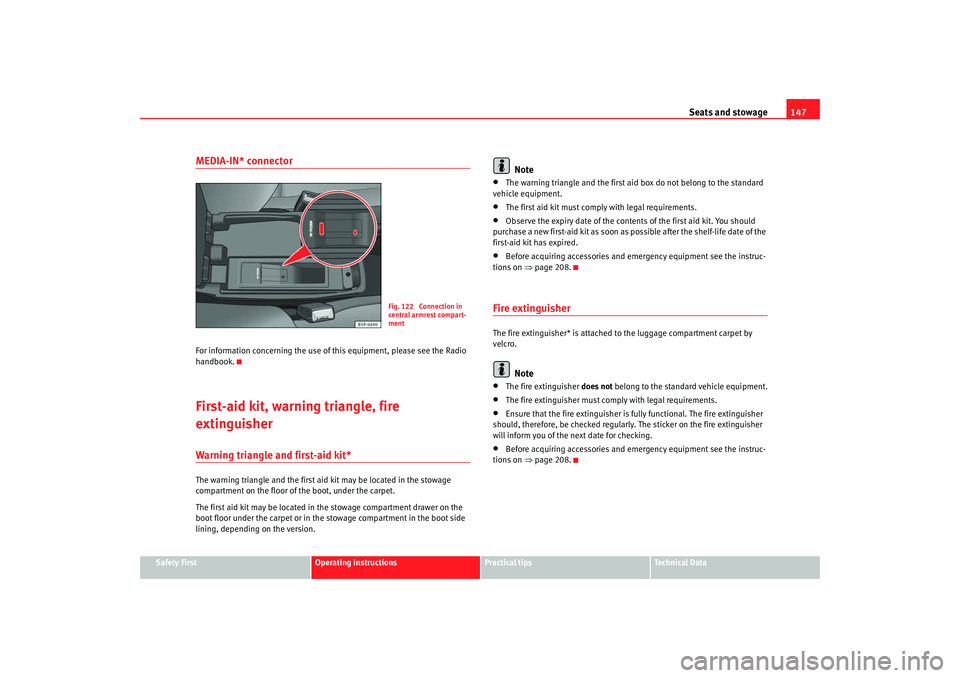 Seat Altea XL 2009  Owners Manual Seats and stowage147
Safety First
Operating instructions
Practical tips
Te c h n i c a l  D a t a
MEDIA-IN* connectorFor information concerning the use of this equipment, please see the Radio 
handboo