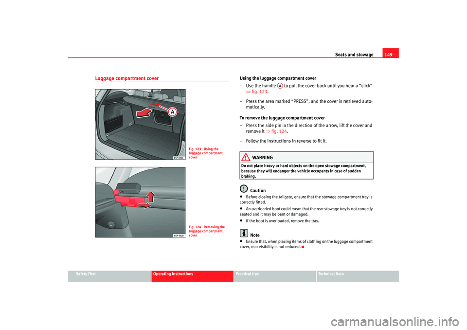 Seat Altea XL 2009 Owners Manual Seats and stowage149
Safety First
Operating instructions
Practical tips
Te c h n i c a l D a t a
Luggage compartment cover
Using the luggage compartment cover
– Use the handle to pull the cover b Seat Altea XL 2009 Owners Manual Seats and stowage149
Safety First
Operating instructions
Practical tips
Te c h n i c a l D a t a
Luggage compartment cover
Using the luggage compartment cover
– Use the handle to pull the cover b