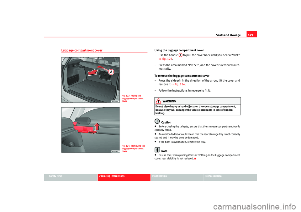 Seat Altea XL 2009  Owners Manual Seats and stowage149
Safety First
Operating instructions
Practical tips
Te c h n i c a l  D a t a
Luggage compartment cover
Using the luggage compartment cover
– Use the handle   to pull the cover b