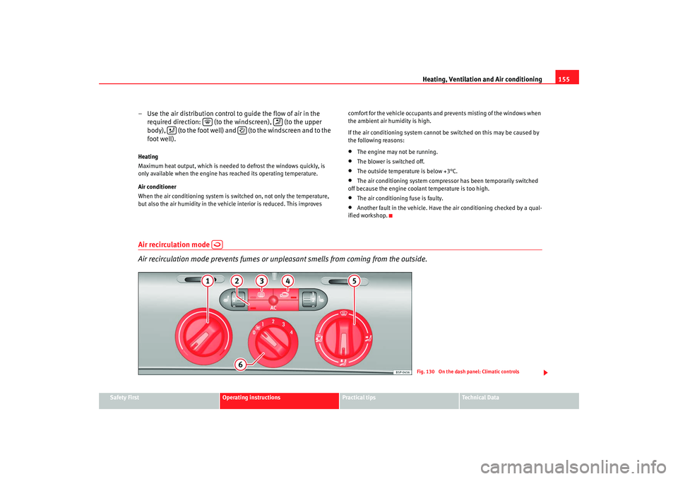 Seat Altea XL 2009 Owners Manual Heating, Ventilation and Air conditioning 155
Safety First
Operating instructions
Practical tips
Te c h n i c a l D a t a
– Use the air distribution control to guide the flow of air in the
require Seat Altea XL 2009 Owners Manual Heating, Ventilation and Air conditioning 155
Safety First
Operating instructions
Practical tips
Te c h n i c a l D a t a
– Use the air distribution control to guide the flow of air in the
require