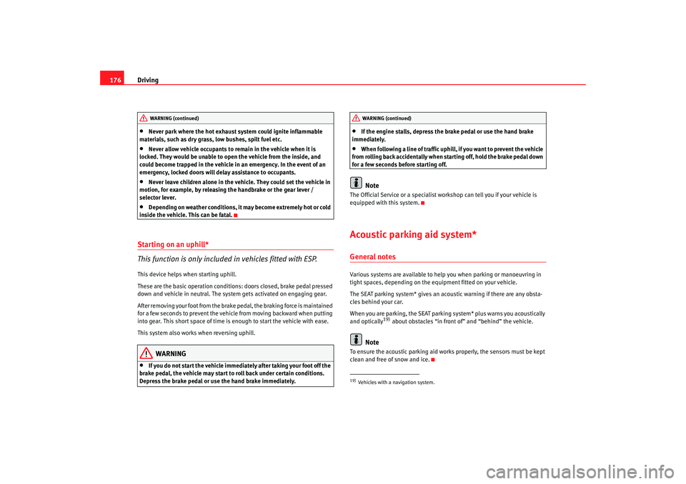 Seat Altea XL 2009 Owners Manual Driving
176•
Never park where the hot exhaust system could ignite inflammable
materials, such as dry grass, low bushes, spilt fuel etc.
•
Never allow vehicle occupants to remain in the vehicle wh Seat Altea XL 2009 Owners Manual Driving
176•
Never park where the hot exhaust system could ignite inflammable
materials, such as dry grass, low bushes, spilt fuel etc.
•
Never allow vehicle occupants to remain in the vehicle wh