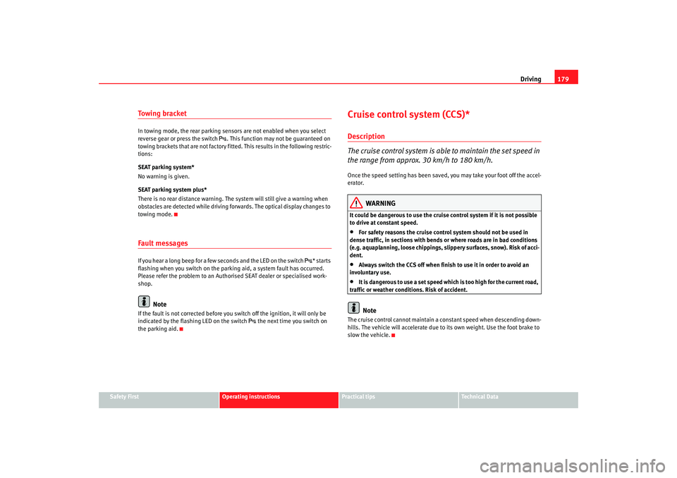Seat Altea XL 2009  Owners Manual Driving179
Safety First
Operating instructions
Practical tips
Te c h n i c a l  D a t a
To w i n g  b r a c k e tIn towing mode, the rear parking sensors are not enabled when you select 
reverse gear 