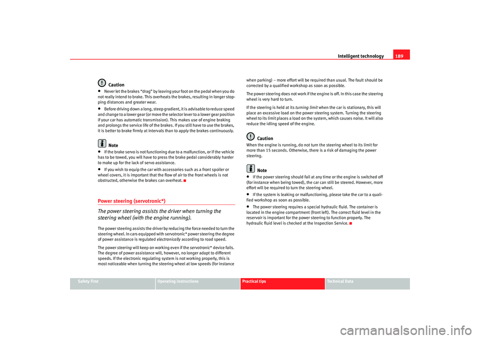 Seat Altea XL 2009  Owners Manual Intelligent technology189
Safety First
Operating instructions
Practical tips
Te c h n i c a l  D a t a
Caution
•
Never let the brakes “drag” by leaving your foot on the pedal when you do 
not re