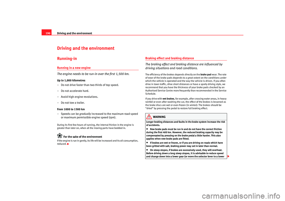 Seat Altea XL 2009 Owners Manual Driving and the environment
190Driving and the environmentRunning-inRunning in a new engine
The engine needs to be run-in over the first 1,500 km.Up to 1,000 kilometres
– Do not drive faster than tw Seat Altea XL 2009 Owners Manual Driving and the environment
190Driving and the environmentRunning-inRunning in a new engine
The engine needs to be run-in over the first 1,500 km.Up to 1,000 kilometres
– Do not drive faster than tw