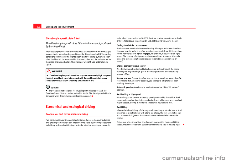 Seat Altea XL 2009 Owners Manual Driving and the environment
192Diesel engine particulate filter*
The diesel engine particulate filter eliminates soot produced
by burning diesel.The diesel engine dust filter eliminates most of the s Seat Altea XL 2009 Owners Manual Driving and the environment
192Diesel engine particulate filter*
The diesel engine particulate filter eliminates soot produced
by burning diesel.The diesel engine dust filter eliminates most of the s