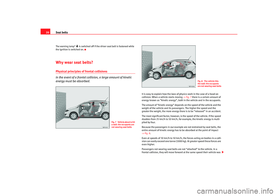 Seat Altea XL 2009 Owners Guide Seat belts
20The warning lamp*
is switched off if the driver seat belt is fastened while
the ignition is switched on.
Why wear seat belts?Physical principles of frontal collisions
In the event o Seat Altea XL 2009 Owners Guide Seat belts
20The warning lamp*
is switched off if the driver seat belt is fastened while
the ignition is switched on.
Why wear seat belts?Physical principles of frontal collisions
In the event o