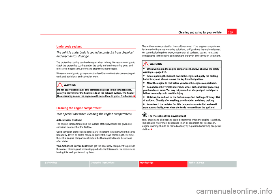 Seat Altea XL 2009  Owners Manual Cleaning and caring for your vehicle205
Safety First
Operating instructions
Practical tips
Te c h n i c a l  D a t a
Underbody sealant
The vehicle underbody is coated to protect it from chemical 
and 