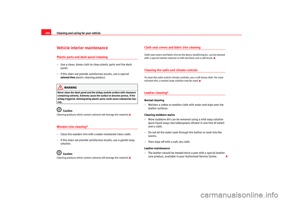 Seat Altea XL 2009  Owners Manual Cleaning and caring for your vehicle
206Vehicle interior maintenancePlastic parts and dash panel cleaning– Use a clean, damp cloth to clean plastic parts and the dash 
panel.
– If this does not pr